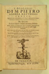 I discorsi di M. Pietro Andrea Matthioli sanese, medico cesareo, et del serenissimo prencipe Ferdinando arcidvca d'Austria & c. Ne i sei Libri di Pedacio Dioscoride Anazarbeo della materia medicinale. Dal suo istesso autore innanzi la sua morte